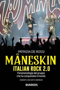 Title: Maneskin. Italian Rock 2.0: Fenomenologia del gruppo rock che ha conquistato il mondo. Momenti racconti e immagini, Author: Patrizia De Rossi