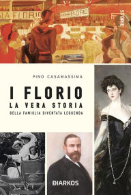 Title: I Florio: La vera storia della famiglia diventata leggenda, Author: Pino Casamassima