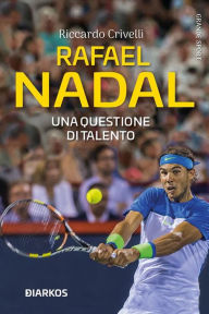 Title: Rafael Nadal: Una questione di talento, Author: Riccardo Crivelli