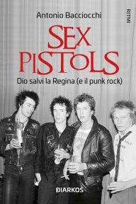 Title: Sex Pistols: Dio salvi la regina (e il punk rock), Author: Antonio Bacciocchi