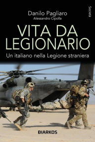 Title: Vita da Legionario: Un italiano nella Legione straniera, Author: Danilo Pagliaro