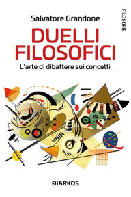 Title: Duelli filosofici: L'arte di dibattere sui concetti, Author: Salvatore Grandone