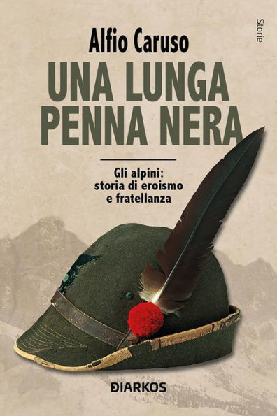 Una lunga penna nera: Gli alpini: storia di eroismo e fratellanza