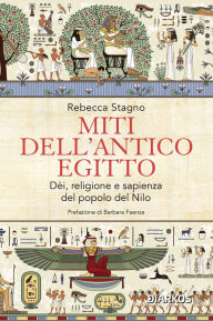 Title: Miti dell'antico Egitto: Dèi, religione e sapienza del popolo del Nilo, Author: Rebecca Stagno
