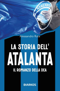 Title: La storia dell'Atalanta: Il romanzo della Dea, Author: Alessandro Ruta