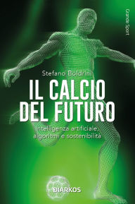 Title: Il calcio del futuro: Intelligenza artificiale, algoritmi e sostenibilità, Author: Stefano Boldrini