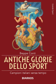 Title: Antiche glorie dello sport: Campioni italiani senza tempo, Author: Beppe Conti