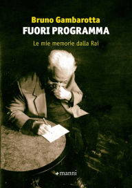 Title: Fuori programma: Le mie memorie dalla Rai, Author: Bruno Gambarotta