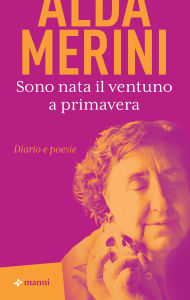 Title: Sono nata il ventuno a primavera: Diario e poesie, Author: Alda Merini