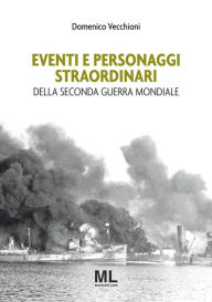 Title: Eventi e personaggi straordinari della Seconda Guerra Mondiale, Author: Domenico Vecchioni
