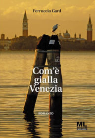 Title: Com'è gialla Venezia, Author: Ferruccio Gard