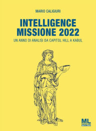 Title: Intelligence Missione 2022: Un anno di analisi da Capitol Hill a Kabul, Author: Mario Caligiuri