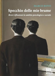 Title: Specchio delle mie brame: Brevi riflessioni in ambito psicologico e sociale, Author: Marco Bovo