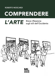 Title: Comprendere l'arte: Breve riflessione sugli stili dell'Occidente, Author: Roberto moscardi