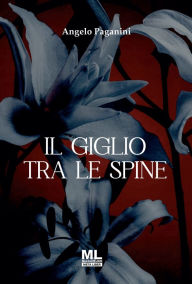 Title: Il giglio tra le spine, Author: Angelo Paganini