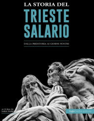 Title: La storia del trieste salario: Dalla preistoria ai giorni nostri, Author: Sara Fabrizi