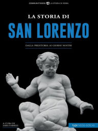 Title: La storia di San Lorenzo: Dalla Preistoria ai giorni nostri, Author: Sara Fabrizi