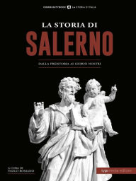 Title: La Storia di Salerno: Dalla preistoria ai giorni nostri, Author: Romano Paolo