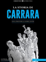 Title: La storia di Carrara: Dalla preistoria ai giorni nostri, Author: Luca Barbieri