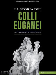 Title: La Storia dei Colli Euganei: Dalla preistoria ai giorni nostri, Author: Cesaro Nicola