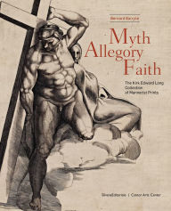 Title: Myth, Allegory, Faith: The Kirk Edward Long Collection of Mannerist Prints, Author: Bernard Barryte