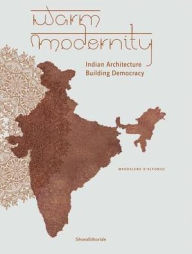 Title: Warm Modernity: Indian Architecture Building Democracy, Author: Maddalena D'Alfonso