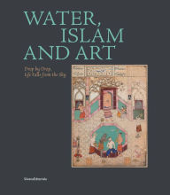 Title: Water, Islam and Art: Drop by Drop, Life Falls from the Sky, Author: Giovanni Curatola