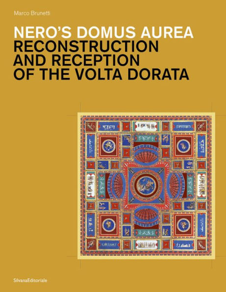 Nero's Domus Aurea: Reconstruction and Reception of the Volta Dorata
