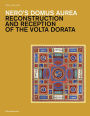 Nero's Domus Aurea: Reconstruction and Reception of the Volta Dorata