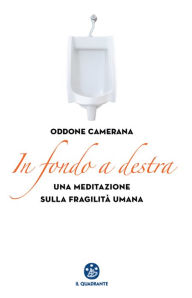 Title: In fondo a destra: Una meditazione sulla fragilità umana, Author: Oddone Camerana