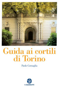 Title: Guida ai cortili di Torino, Author: Paolo Cornaglia
