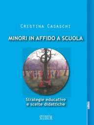 Title: Minori in affido a scuola: Strategie educative e scelte didattiche, Author: Cristina Casaschi