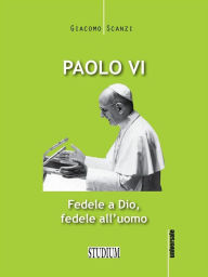 Title: Paolo VI: Fedele a Dio, fedele all'uomo, Author: Giacomo Scanzi