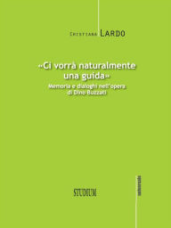 Title: «Ci vorrà naturalmente una guida»: Memoria e dialoghi nell'opera di Dino Buzzati, Author: Cristiana Lardo