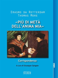 Title: «Più di metà dell'anima mia»: Corrispondenza, Author: Erasmo da Rotterdam