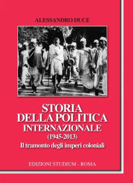 Title: Storia della politica internazionale (1945-2013). Il tramonto degli imperi coloniali, Author: Alessandro Duce