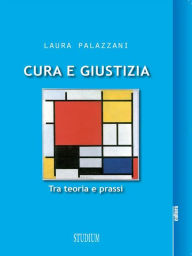 Title: Cura e giustizia: Tra teoria e prassi, Author: Laura Palazzani