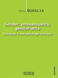 Title: Gender, omosessualità, genitorialità: Domande a uno psicologo cristiano, Author: Rocco Quaglia