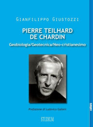 Title: Pierre Teilhard de Chardin: Geobiologia, geotecnica, neo-cristianesimo, Author: Gianfilippo Giustozzi