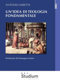 Title: Un'idea di teologia fondamentale tra storia e modelli, Author: Antonio Sabetta