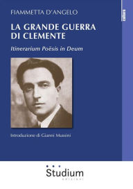 Title: La grande guerra di Clemente: Itinerarium Poësis in Deum, Author: Fiammetta d'Angelo