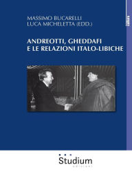 Title: Andreotti, Gheddafi e le relazioni italo-libiche, Author: Massimo Bucarelli