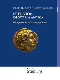 Title: Istituzioni di storia antica: Dalla preistoria all'espansione araba, Author: Cinzia Bearzot