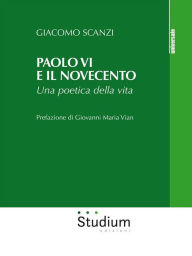 Title: Paolo VI e il Novecento: Una poetica della vita, Author: Giacomo Scanzi