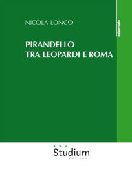 Title: Pirandello tra Leopardi e Roma, Author: Nicola Longo