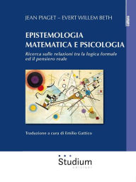 Title: Epistemologia matematica e psicologia: Ricerca sulle relazioni tra la logica formale e il pensiero reale, Author: Jean Piaget