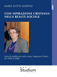 Title: Con ispirazione cristiana nella realtà sociale: Articoli su «Regnum Christi» dal 1946 al 2006, Author: Maria Eletta Martini