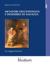 Title: Metafore dell'esistenza e desiderio di salvezza: Un viaggio interiore, Author: Rocco Pititto