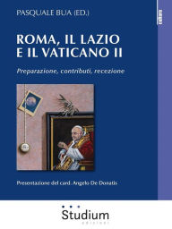 Title: Roma, il Lazio e il Vaticano II: Preparazione, contributi, recezione, Author: Pasquale Bua