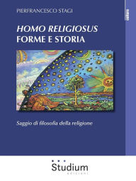 Title: Homo Religiosus forme e storia: Saggio di filosofia della religione, Author: Pierfrancesco Stagi